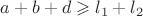 $a +b + d \geqslant l_1 + l_2$