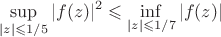 $$
\sup\limits_{|z|\leqslant 1/5}|f(z)|^2\leqslant\inf\limits_{|z|\leqslant 1/7}|f(z)|
$$