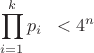 $\displaystyle\prod_{i=1}^{k}p_i\;\;<4^n$