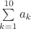 $\sum\limits_{k=1}^{10} a_k$
