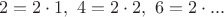 $$2=2\cdot 1, \ 4=2\cdot 2 , \ 6=2\cdot ...$$