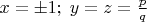 $x=\pm1; \;y=z=\frac{p}{q}$