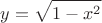 $$ y=\sqrt {1-x^2}$$