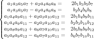 $\left\{\begin{matrix}
a_1a_3a_5a_7+a_2a_4a_6a_8= & 2b_1b_3b_5b_7\\ 
a_1a_3a_5a_7-a_2a_4a_6a_8= & b_2b_4b_6b_8\\ 
a_1a_4a_9a_{11}+a_2a_3a_{10}a_{12}= & 2b_1b_4b_9b_{11}\\ 
a_1a_4a_9a_{11}-a_2a_3a_{10}a_{12}= & b_2b_3b_{10}b_{12}\\ 
a_5a_8a_9a_{12}+a_6a_7a_{10}a_{11}= & 2b_5b_8b_9b_{12}\\ 
a_5a_8a_9a_{12}-a_6a_7a_{10}a_{11}= & b_6b_7b_{10}b_{11}
\end{matrix}\right.$
