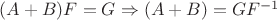 $(A+B)F=G \Rightarrow (A+B)=GF^{-1}$