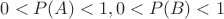 $0 < P(A) < 1, 0 < P(B) < 1$