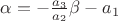 $ \alpha = - \frac{a_3}{a_2} \beta - a_1 $