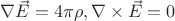 $\nabla\vec{E} = 4\pi\rho, \nabla\times\vec{E} = 0$