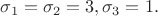 $\sigma_1=\sigma_2=3, \sigma_3=1.$