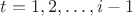 $t=1,2,\dots, i-1$