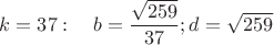 $k=37: \quad b=\dfrac {\sqrt{259}}{37}; d=\sqrt{259}$