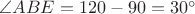 $\angle ABE =120-90=30^{\circ}$ $\angle ABE =120-90=30^{\circ}$