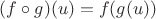 $(f \circ g)(u) = f(g(u))$