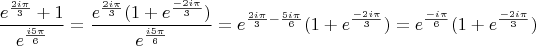 $$\frac{e^\frac{2i\pi}{3}+1}{e^\frac{i5\pi}{6}}=\frac{e^\frac{2i\pi}{3}(1+e^\frac{-2i\pi}{3})}{e^\frac{i5\pi}{6}}=e^{\frac{2i\pi}{3}-\frac{5i\pi}{6}}(1+e^\frac{-2i\pi}{3})=e^{\frac{-i\pi}{6}}(1+e^\frac{-2i\pi}{3})$$