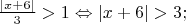 $\frac{|x + 6|}{3} > 1 \Leftrightarrow |x + 6| > 3;$