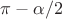 $\pi-\alpha/2$