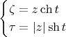 $$ \begin {cases} \zeta=z \ch t \\ \tau=|z| \sh t \end {cases} $$