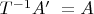 $T^ {-1}A'&nbsp; = A$