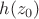 $h(z_0)$