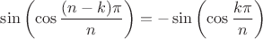 $\sin\left(\cos\dfrac{(n-k)\pi}{n}\right)=-\sin\left(\cos\dfrac{k\pi}{n}\right)$