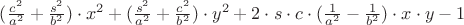$(\frac{c^2}{a^2}+\frac{s^2}{b^2})\cdot x^2+(\frac{s^2}{a^2}+\frac{c^2}{b^2})\cdot y^2+2\cdot s\cdot c\cdot (\frac{1}{a^2}-\frac{1}{b^2})\cdot x\cdot y - 1$