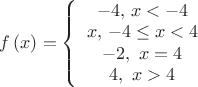 $\[
f\left( x \right) = \left\{ {\begin{array}{*{20}c}
   { - 4,\,x <  - 4}  \\
   {x,\, - 4 \le x < 4}  \\
   { - 2,\,\,x = 4}  \\
   {4,\,\,x > 4}  \\
\end{array}} \right.
\]$