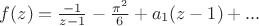 $f(z)=\frac{-1}{z-1}-\frac{\pi ^2}{6}+a_1(z-1)+...$