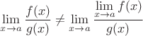 $$\lim_{x\to a}\frac{f(x)}{g(x)}\ne\lim_{x\to a}\frac{\lim\limits_{x\to a}f(x)}{g(x)}$$