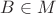$B\in M$