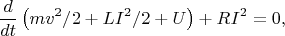 $$\frac{d}{dt}\left(mv^2/2+LI^2/2+U\right)+RI^2=0,$$