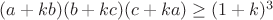 $(a+kb)(b+kc)(c+ka)\geq(1+k)^3$
