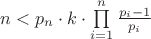 $n < {p_n} \cdot k \cdot \prod\limits_{i = 1}^n {\frac{{{p_i} - 1}}{{{p_i}}}} $