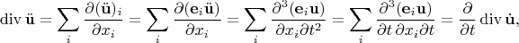 $$\operatorname{div}\ddot{\mathbf{u}}=\sum_i\frac{\partial(\ddot{\mathbf{u}})_i}{\partial x_i}=\sum_i\frac{\partial(\mathbf{e}_i\ddot{\mathbf{u}})}{\partial x_i}=\sum_i\frac{\partial^3(\mathbf{e}_i\mathbf{u})}{\partial x_i\partial t^2}=\sum_i\frac{\partial^3(\mathbf{e}_i\mathbf{u})}{\partial t\,\partial x_i\partial t}=\frac{\partial}{\partial t}\operatorname{div}\dot{\mathbf{u}},$$