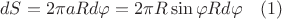 $$dS=2{\pi}aRd{\varphi}=2{\pi}R\sin{\varphi}Rd{\varphi} \quad(1)$$