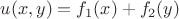$u(x,y) = f_1(x) + f_2(y)$