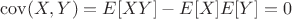 $\operatorname{cov}(X,Y)=E[XY]-E[X]E[Y]=0$