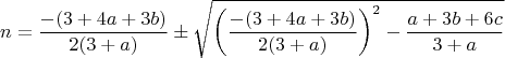 $$n=\frac{-(3+4a+3b)}{2(3+a)}\pm\sqrt{\left(\frac{-(3+4a+3b)}{2(3+a)}\right)^2-\frac{a+3b+6c}{3+a}}$$