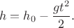 $$h=h_0-\frac{gt^2}{2}.$$