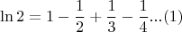 $$\ln 2=1-\frac12+\frac13-\frac14... \ecno(1)$$