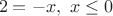$\  \  2=-x ,\    x\leq0$