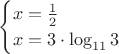 $$\begin{cases}
x = \frac {1}{2}\\
x = 3 \cdot \log_{11} {3}\\
\end{cases}$$
