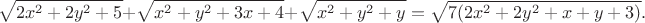 $$\sqrt{2x^2+2y^2+5}+\sqrt{x^2+y^2+3x+4}+\sqrt{x^2+y^2+y}=\sqrt{7(2x^2+2y^2+x+y+3)}.$$