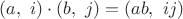 $(a,\ i) \cdot (b,\ j) = (ab,\ ij)$