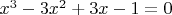 $x^3-3x^2+3x-1=0$