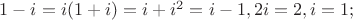 $1-i=i(1+i)=i+i^2=i-1, 2i=2, i=1;$