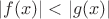 $|f(x)|<|g(x)|$