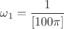 $\omega_1=\dfrac{1}{[100\pi]}$