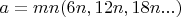 $a=mn (6n,12n,18n...)$