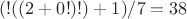 $(!((2+0!)!)+1)/7=38$