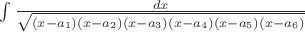 $
\[\int {\frac{{dx}}{{\sqrt {(x - {a_1})(x - {a_2})(x - {a_3})(x - {a_4})(x - {a_5})(x - {a_6})} }}} \]$